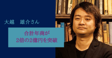 合計年商が2倍の2億円を突破することが出来ました！大越雄介様